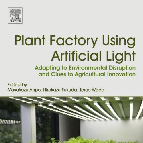 Plant Factory Using Artificial Light - Masakazu Anpo & Hirokazu Fukuda & Teruo Wada