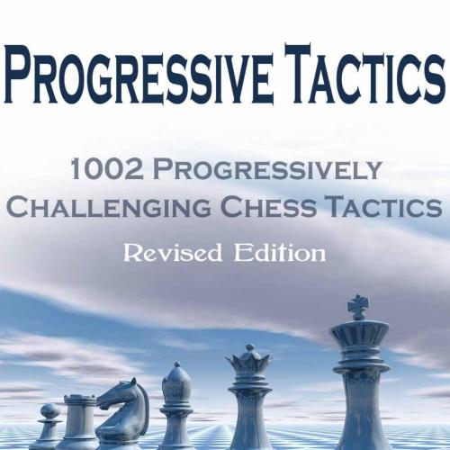 Progressive Tactics_ 1002 Progressively Challenging Chess Tactics - Dave Couture