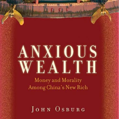 Anxious Wealth_ Money and Morality Among China's New Rich - John Osburg
