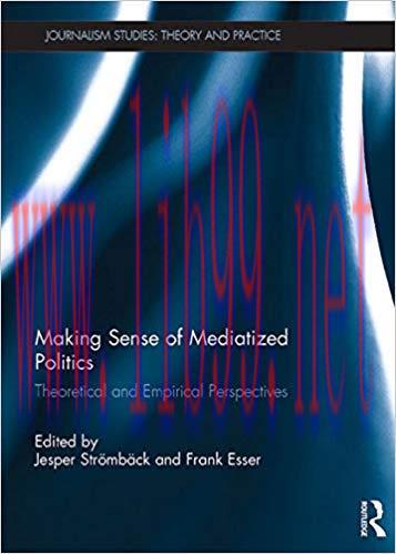 Making Sense of Mediatized Politics: Theoretical and Empirical Perspectives (Journalism Studies...