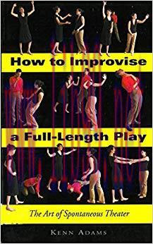 How to Improvise a Full-Length Play: The Art of Spontaneous Theater 1st Edition,