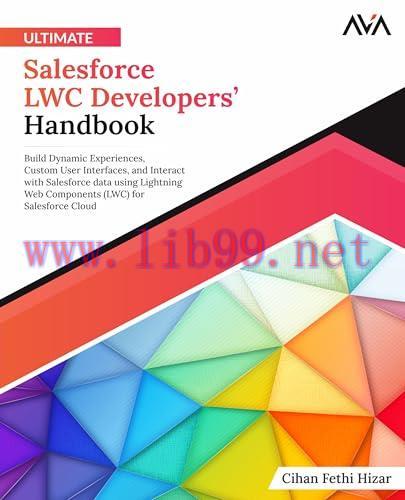 [FOX-Ebook]Ultimate Salesforce LWC Developers&rsquo; Handbook: Build Dynamic Experiences, Custom User...
