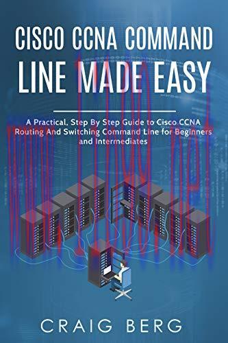[FOX-Ebook]Cisco CCNA Command Guide For Beginners And Intermediates: A Practical Step By Step G...