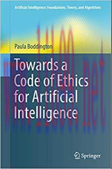 Towards a Code of Ethics for Artificial Intelligence (Artificial Intelligence: Foundations, The...