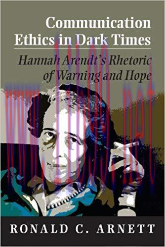 Communication Ethics in Dark Times: Hannah Arendt&rsquo;s Rhetoric of Warning and Hope