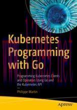 [PDF]Kubernetes Programming with Go: Programming Kubernetes Clients and Operators Using Go and ...