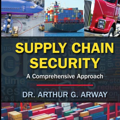 Supply Chain Security A Comprehensive Approach by Arthur G. Arway.1466511877 - Arway, Arthur G_