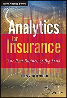 Analytics for Insurance: The Real Business of Big Data (The Wiley Finance Series) 1st Edition,