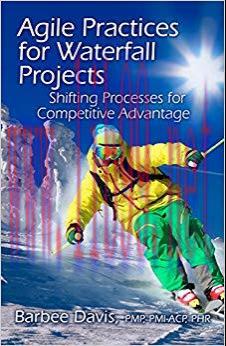 Agile Practices for Waterfall Projects: Shifting Processes for Competitive Advantage 1st Editio...
