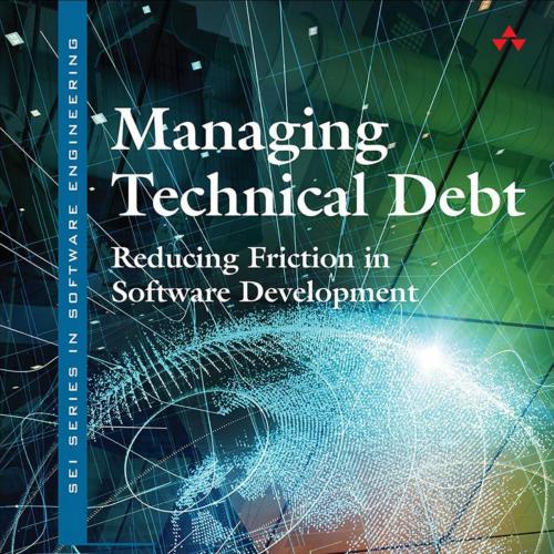 Managing Technical Debt_ Reducing Friction in Software Developmh Fifth Edition - Ipek Ozkaya & ...