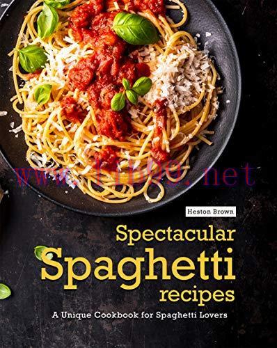 [FOX-Ebook]Spectacular Spaghetti Recipes: A Unique Cookbook for Spaghetti Lovers