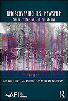 Rediscovering U.S. Newsfilm: Cinema, Television, and the Archive (AFI Film Readers) 1st Edition...