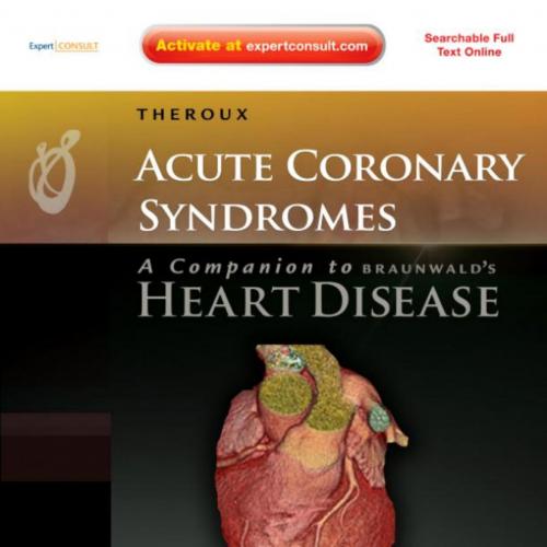 Acute Coronary Syndromes_ A Companion to Braunwald's Heart Disease_ Expert Consult, Second Edit...