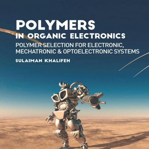 Polymers in Organic Electronics_ Polymer Selection for Electronic, Mechatronic, and Optoelectro...