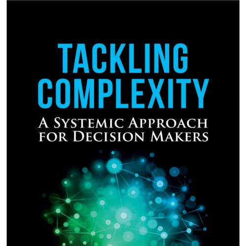 Tackling Complexity A Systemic Approach for Decision Makers