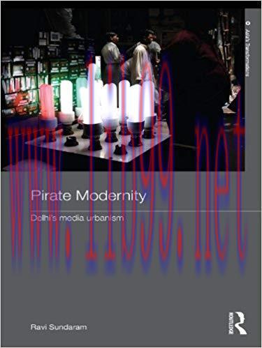 Pirate Modernity: Delhi&rsquo;s Media Urbanism (Routledge Studies in Asia&rsquo;s Transformations) 1st Edit...