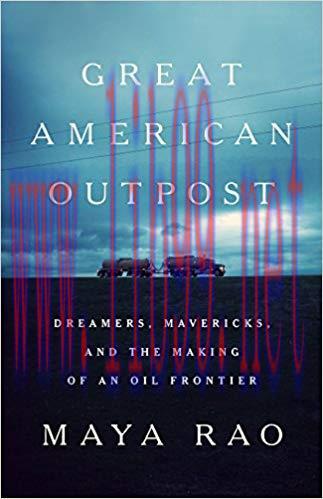 Great American Outpost: Dreamers, Mavericks, and the Making of an Oil Frontier 1st Edition,