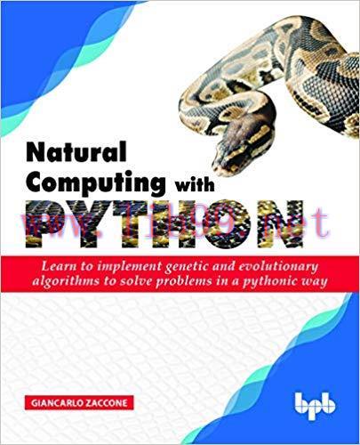 Natural Computing with Python: Learn to implement genetic and evolutionary algorithms for probl...