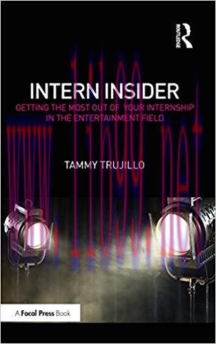 Intern Insider: Getting the Most Out of Your Internship in the Entertainment Field 1st Edition,