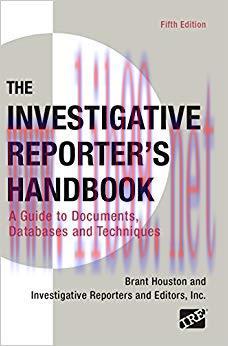 Investigative Reporter&rsquo;s Handbook: A Guide to Documents, Databases, and Techniques 5th Edition,