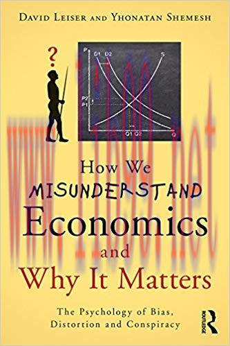 How We Misunderstand Economics and Why it Matters: The Psychology of Bias, Distortion and Consp...