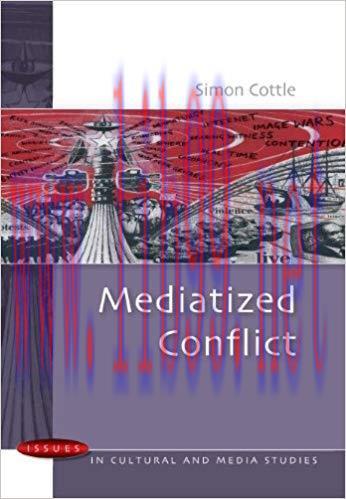 Mediatized Conflicts: Understanding Media and Conflicts in the Contemporary World (Issues in Cu...