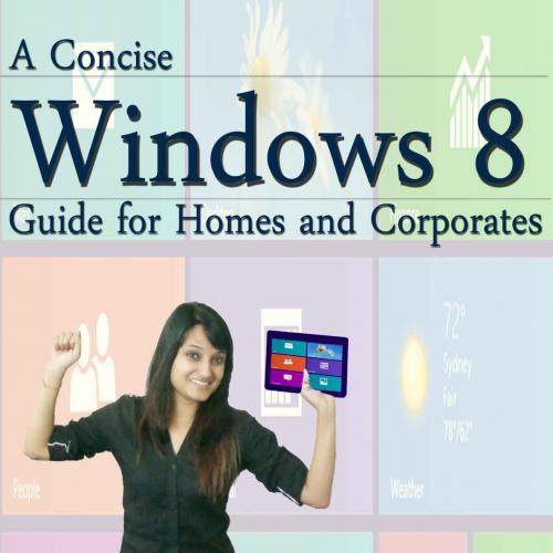 A Concise Windows 8 Guide- For Homes and Corporates