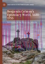 [PDF]Benjamin Colman&rsquo;s Epistolary World, 1688-1755: Networking in the Dissenting Atlantic