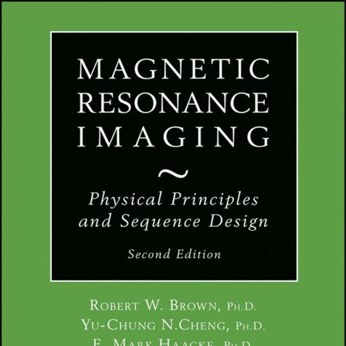 Magnetic Resonance Imaging Physical Properties and Sequence Design 2nd Edition