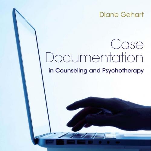 Case Documentation in Counseling and Psychotherapy A Theory-Informed, Competency-Based Approach