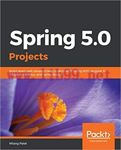 Spring 5.0 Projects: Build seven web development projects with Spring MVC, Angular 6, JHipster,...