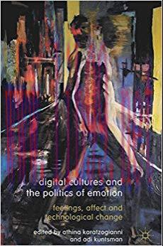 Digital Cultures and the Politics of Emotion: Feelings, Affect and Technological Change 2012 Ed...