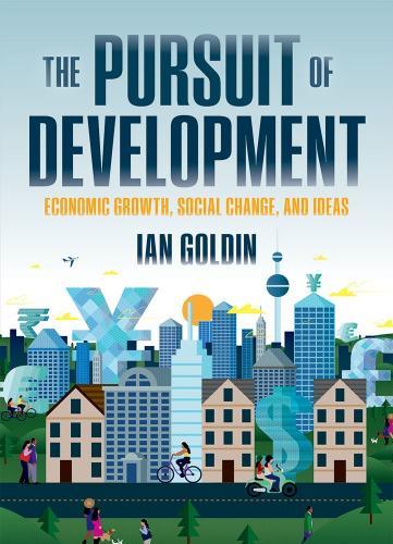 Pursuit of Development Economic Growth, Social Change, and Ideas, The - Ian Goldin