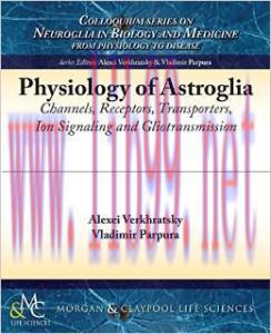 [AME]Physiology of Astroglia: Channels, Receptors, Transporters, Ion Signaling and Gliotransmis...
