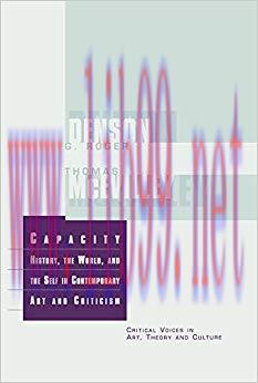 Capacity: The History, the World, and the Self in Contemporary Art and Criticism (Critical Voic...