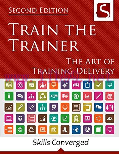 Train the Trainer: The Art of Training Delivery (Second Edition)