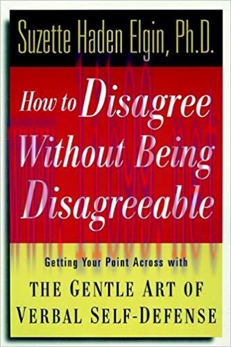 How to Disagree Without Being Disagreeable: Getting Your Point Across with the Gentle Art of Ve...