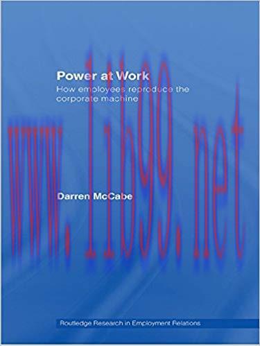 Power at Work: How Employees Reproduce the Corporate Machine (Routledge Research in Employment ...