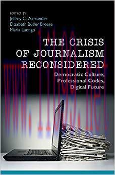 The Crisis of Journalism Reconsidered: Democratic Culture, Professional Codes, Digital Future
