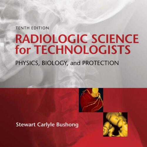 Radiologic Science for Technologists, 10_e_ Physics, Biology, and Protection