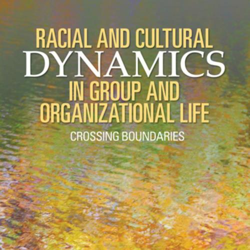 Racial and Cultural Dynamics in Group and Organizational Life Crossing Boundaries