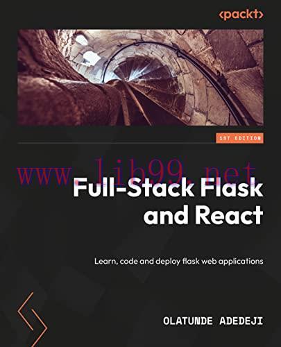 [FOX-Ebook]Full-Stack Flask and React: Learn, code, and deploy powerful web applications with F...