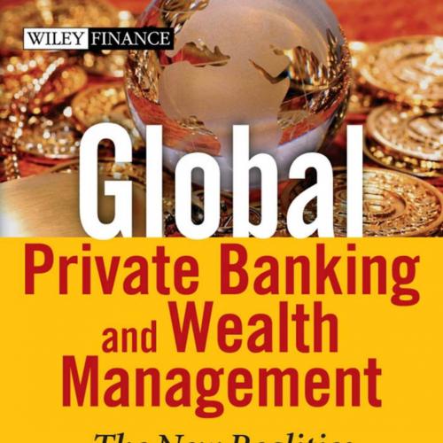 Global Private Banking and Wealth Management The New Realities (The Wiley Finance Series) 1st -...