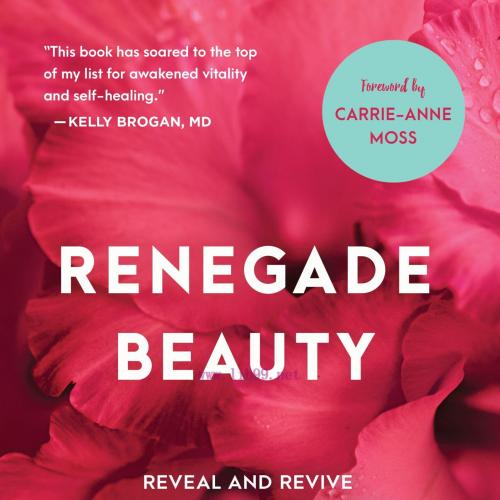 [AME]Renegade Beauty: Reveal and Revive Your Natural Radiance-Beauty Secrets, Solutions, and Pr...