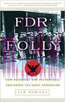 FDR&rsquo;s Folly: How Roosevelt and His New Deal Prolonged the Great Depression