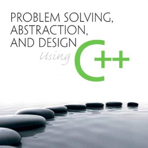 Problem Solving, Abstraction, and Design using C__ 6th Edition
