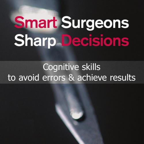 Smart Surgeons Sharp Decisions Cognitive skills to avoid errors & achieve results