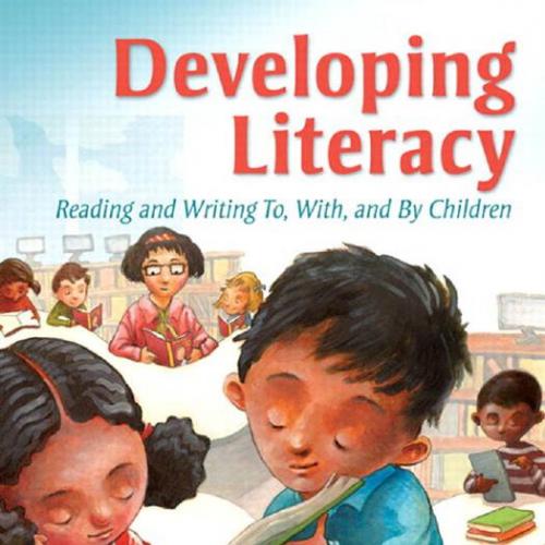 Developing Literacy_ Reading and Writing To, With, and By Children