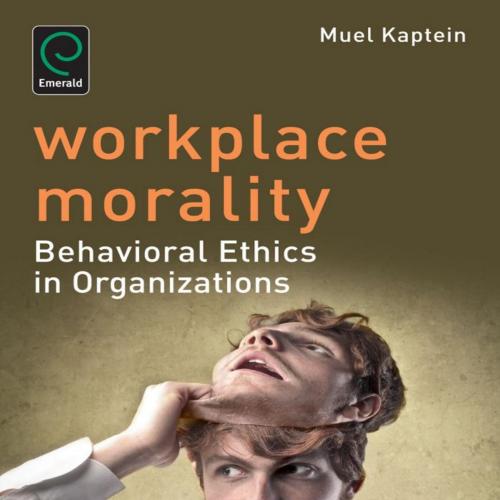 Workplace Morality Behavioral Ethics in Organizations - Prof Muel Kaptein
