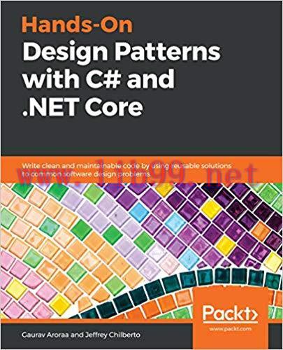 Hands-On Design Patterns with C# and .NET Core: Write clean and maintainable code by using reus...